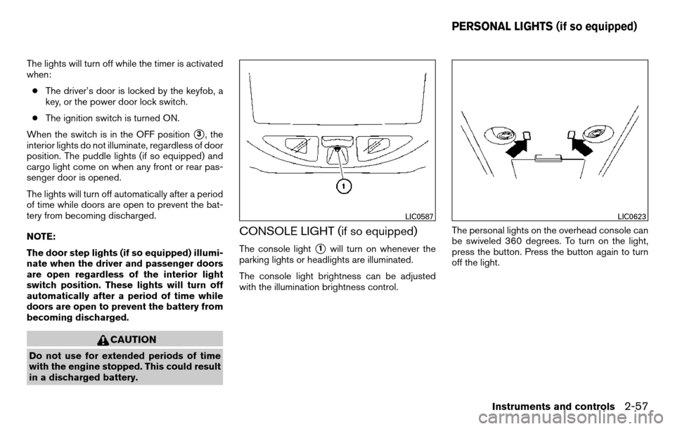 NISSAN TITAN 2013 1.G Owners Manual The lights will turn off while the timer is activated
when:● The driver’s door is locked by the keyfob, a
key, or the power door lock switch.
● The ignition switch is turned ON.
When the switch 