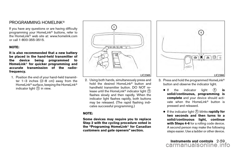 NISSAN TITAN 2013 1.G Owners Manual PROGRAMMING HOMELINK
If you have any questions or are having difficulty
programming your HomeLinkbuttons, refer to
the HomeLink web site at: www.homelink.com
or call 1-800-355-3515.
NOTE:
It is als