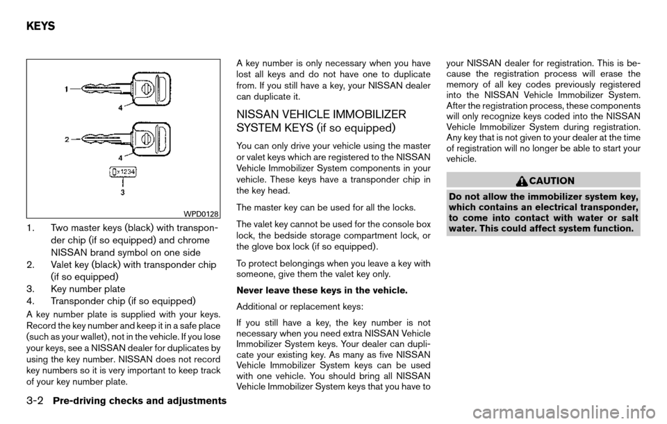 NISSAN TITAN 2013 1.G Owners Manual 1. Two master keys (black) with transpon-der chip (if so equipped) and chrome
NISSAN brand symbol on one side
2. Valet key (black) with transponder chip
(if so equipped)
3. Key number plate
4. Transpo