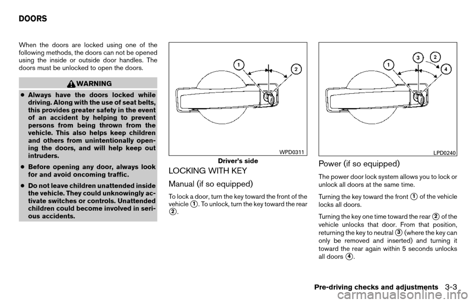 NISSAN TITAN 2013 1.G Owners Manual When the doors are locked using one of the
following methods, the doors can not be opened
using the inside or outside door handles. The
doors must be unlocked to open the doors.
WARNING
●Always have