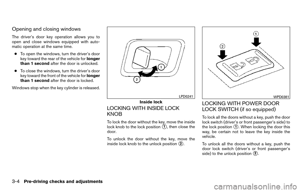 NISSAN TITAN 2013 1.G Owners Manual Opening and closing windows
The driver’s door key operation allows you to
open and close windows equipped with auto-
matic operation at the same time.● To open the windows, turn the driver’s doo