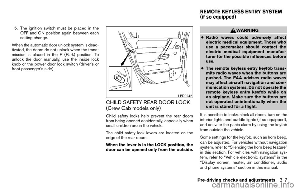 NISSAN TITAN 2013 1.G Owners Manual 5. The ignition switch must be placed in theOFF and ON position again between each
setting change.
When the automatic door unlock system is deac-
tivated, the doors do not unlock when the trans-
missi