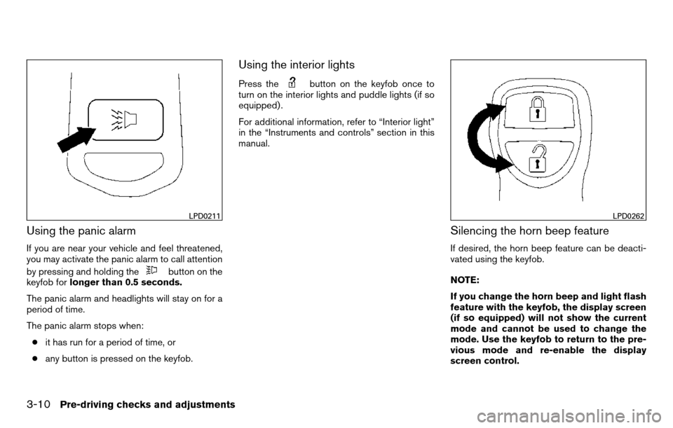 NISSAN TITAN 2013 1.G Owners Manual Using the panic alarm
If you are near your vehicle and feel threatened,
you may activate the panic alarm to call attention
by pressing and holding the
button on the
keyfob for longer than 0.5 seconds.