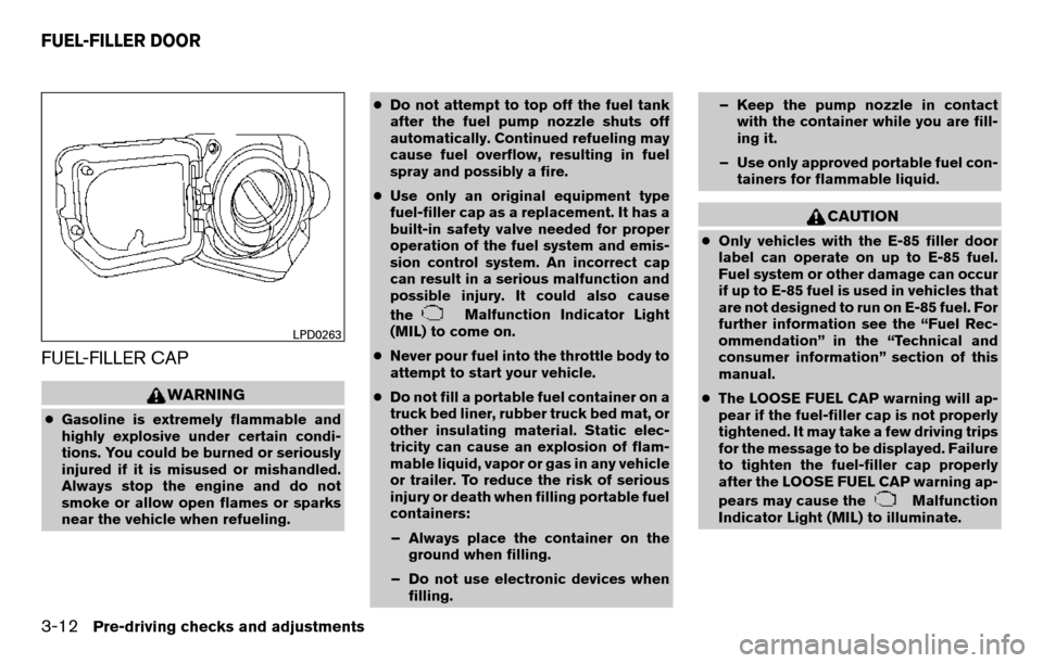 NISSAN TITAN 2013 1.G Owners Manual FUEL-FILLER CAP
WARNING
●Gasoline is extremely flammable and
highly explosive under certain condi-
tions. You could be burned or seriously
injured if it is misused or mishandled.
Always stop the eng