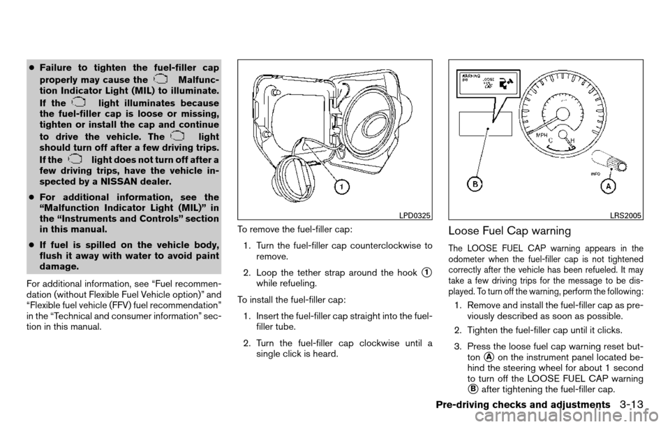 NISSAN TITAN 2013 1.G Owners Manual ●Failure to tighten the fuel-filler cap
properly may cause the
Malfunc-
tion Indicator Light (MIL) to illuminate.
If the
light illuminates because
the fuel-filler cap is loose or missing,
tighten or