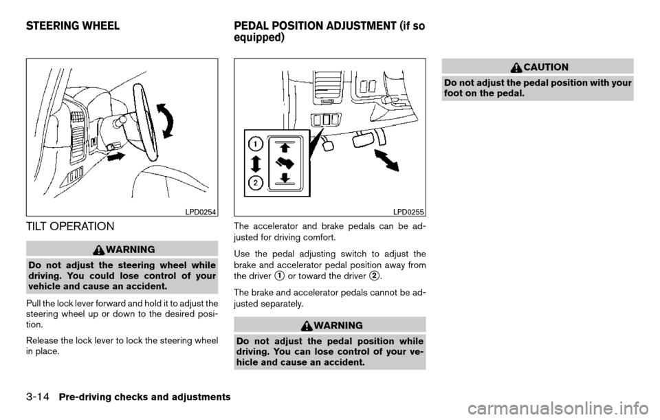 NISSAN TITAN 2013 1.G Owners Manual TILT OPERATION
WARNING
Do not adjust the steering wheel while
driving. You could lose control of your
vehicle and cause an accident.
Pull the lock lever forward and hold it to adjust the
steering whee