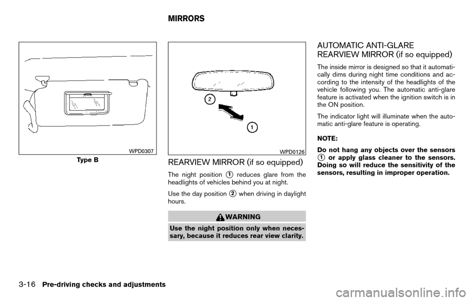 NISSAN TITAN 2013 1.G Owners Manual REARVIEW MIRROR (if so equipped)
The night position1reduces glare from the
headlights of vehicles behind you at night.
Use the day position
2when driving in daylight
hours.
WARNING
Use the night pos