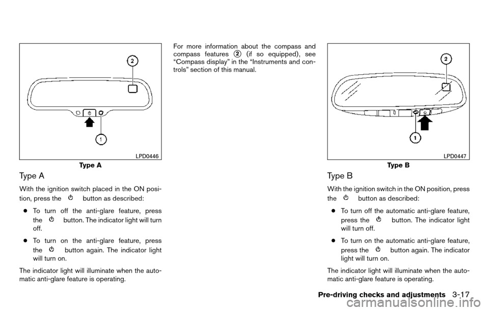 NISSAN TITAN 2013 1.G Owners Manual Type A
With the ignition switch placed in the ON posi-
tion, press the
button as described:
● To turn off the anti-glare feature, press
the
button. The indicator light will turn
off.
● To turn on 