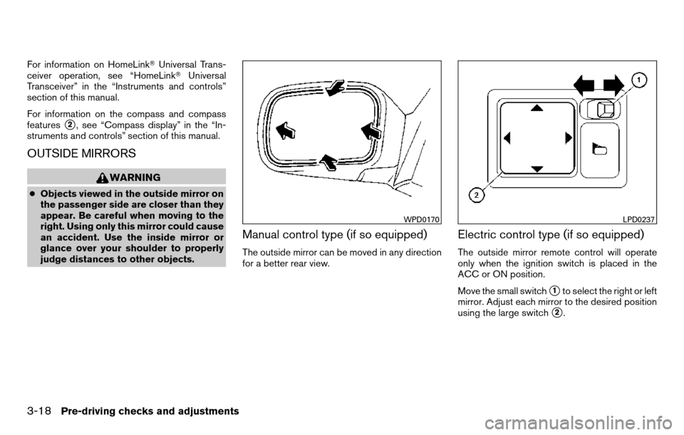 NISSAN TITAN 2013 1.G Owners Manual For information on HomeLinkUniversal Trans-
ceiver operation, see “HomeLink Universal
Transceiver” in the “Instruments and controls”
section of this manual.
For information on the compass an