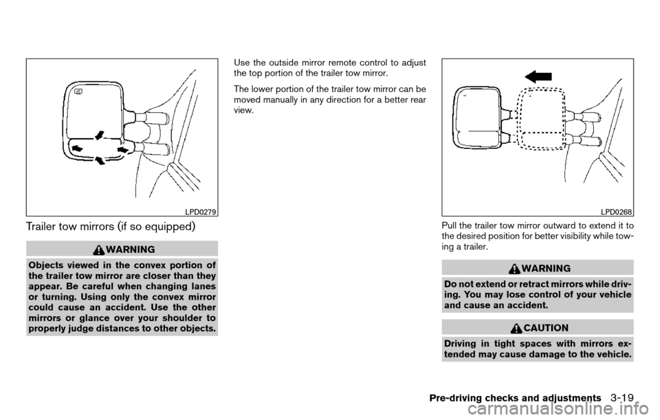 NISSAN TITAN 2013 1.G Owners Manual Trailer tow mirrors (if so equipped)
WARNING
Objects viewed in the convex portion of
the trailer tow mirror are closer than they
appear. Be careful when changing lanes
or turning. Using only the conve