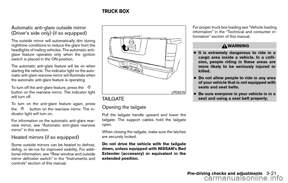 NISSAN TITAN 2013 1.G Owners Manual Automatic anti-glare outside mirror
(Driver’s side only) (if so equipped)
The outside mirror will automatically dim during
nighttime conditions to reduce the glare from the
headlights of trailing ve