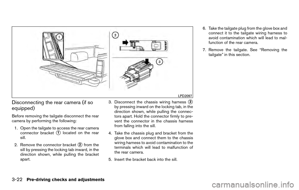 NISSAN TITAN 2013 1.G Owners Manual Disconnecting the rear camera (if so
equipped)
Before removing the tailgate disconnect the rear
camera by performing the following:1. Open the tailgate to access the rear camera connector bracket
1lo