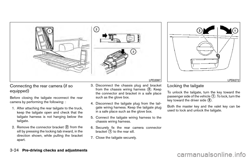 NISSAN TITAN 2013 1.G Owners Manual Connecting the rear camera (if so
equipped)
Before closing the tailgate reconnect the rear
camera by performing the following: :1. After attaching the rear tailgate to the truck, keep the tailgate ope