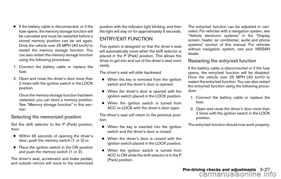 NISSAN TITAN 2013 1.G Owners Manual ●If the battery cable is disconnected, or if the
fuse opens, the memory storage function will
be canceled and must be restarted before a
stored memory position can be set again.
Drive the vehicle ov