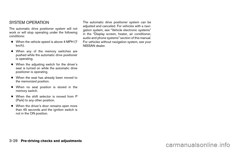 NISSAN TITAN 2013 1.G Owners Manual SYSTEM OPERATION
The automatic drive positioner system will not
work or will stop operating under the following
conditions:● When the vehicle speed is above 4 MPH (7
km/h) .
● When any of the memo
