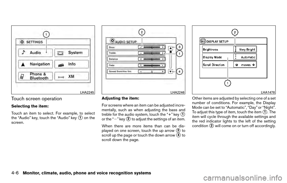 NISSAN TITAN 2013 1.G Owners Manual Touch screen operation
Selecting the item:
Touch an item to select. For example, to select
the “Audio” key, touch the “Audio” key
1on the
screen. Adjusting the item:
For screens where an item