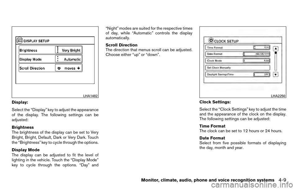 NISSAN TITAN 2013 1.G Owners Manual Display:
Select the “Display” key to adjust the appearance
of the display. The following settings can be
adjusted:
Brightness
The brightness of the display can be set to Very
Bright, Bright, Defau