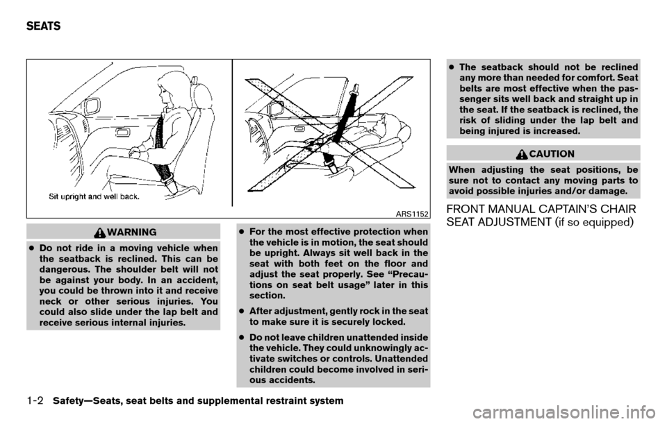 NISSAN TITAN 2013 1.G User Guide WARNING
●Do not ride in a moving vehicle when
the seatback is reclined. This can be
dangerous. The shoulder belt will not
be against your body. In an accident,
you could be thrown into it and receiv