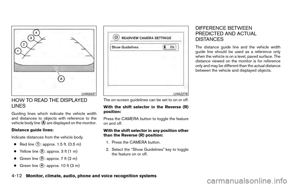 NISSAN TITAN 2013 1.G Owners Manual HOW TO READ THE DISPLAYED
LINES
Guiding lines which indicate the vehicle width
and distances to objects with reference to the
vehicle body line
Aare displayed on the monitor.
Distance guide lines:
In