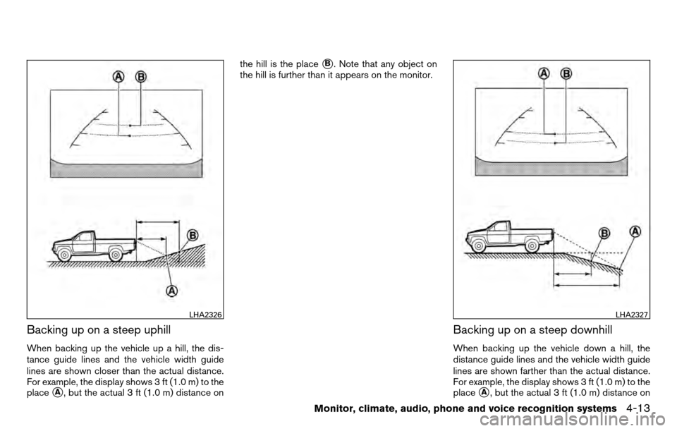 NISSAN TITAN 2013 1.G Owners Manual Backing up on a steep uphill
When backing up the vehicle up a hill, the dis-
tance guide lines and the vehicle width guide
lines are shown closer than the actual distance.
For example, the display sho