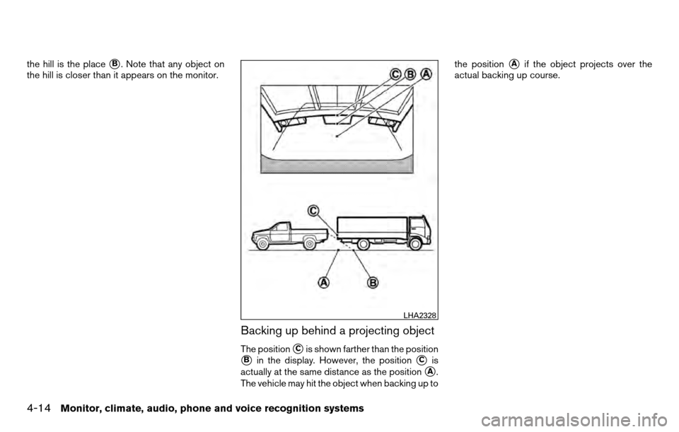 NISSAN TITAN 2013 1.G Owners Manual the hill is the placeB. Note that any object on
the hill is closer than it appears on the monitor.
Backing up behind a projecting object
The positionCis shown farther than the position
Bin the disp