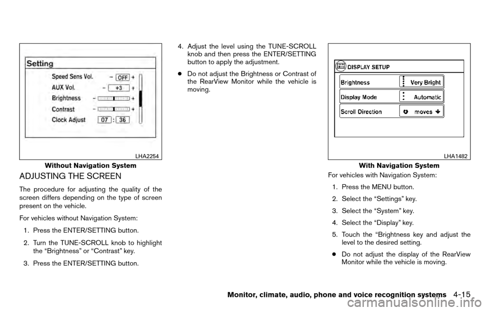 NISSAN TITAN 2013 1.G Owners Manual ADJUSTING THE SCREEN
The procedure for adjusting the quality of the
screen differs depending on the type of screen
present on the vehicle.
For vehicles without Navigation System:1. Press the ENTER/SET