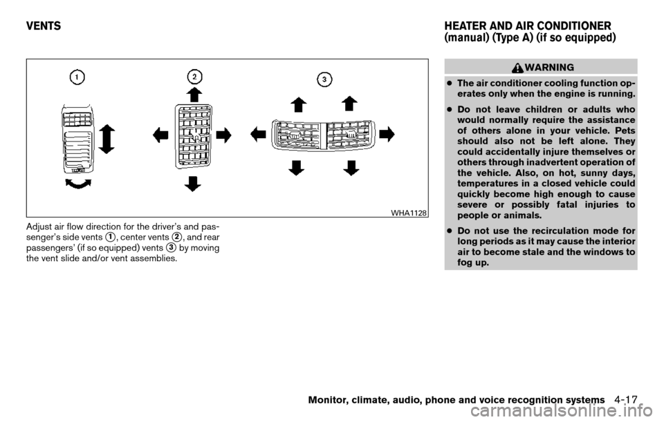 NISSAN TITAN 2013 1.G Owners Manual Adjust air flow direction for the driver’s and pas-
senger’s side vents
1, center vents2, and rear
passengers’ (if so equipped) vents
3by moving
the vent slide and/or vent assemblies.
WARNING