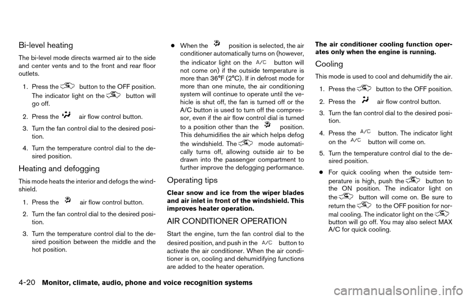 NISSAN TITAN 2013 1.G Owners Manual Bi-level heating
The bi-level mode directs warmed air to the side
and center vents and to the front and rear floor
outlets.1. Press the
button to the OFF position.
The indicator light on the
button wi NISSAN TITAN 2013 1.G Owners Manual Bi-level heating
The bi-level mode directs warmed air to the side
and center vents and to the front and rear floor
outlets.1. Press the
button to the OFF position.
The indicator light on the
button wi