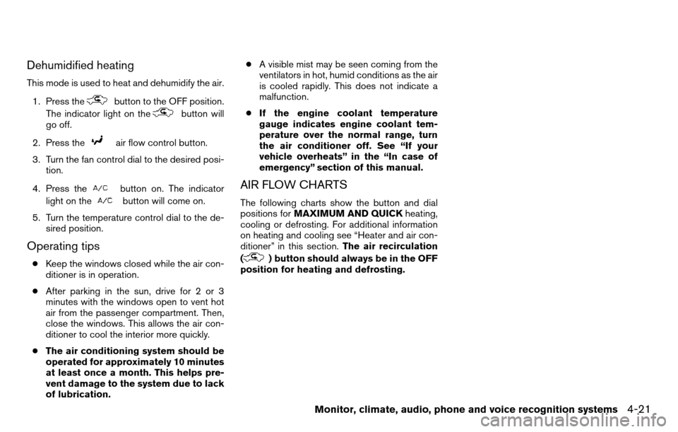 NISSAN TITAN 2013 1.G Owners Manual Dehumidified heating
This mode is used to heat and dehumidify the air.1. Press the
button to the OFF position.
The indicator light on the
button will
go off.
2. Press the
air flow control button.
3. T