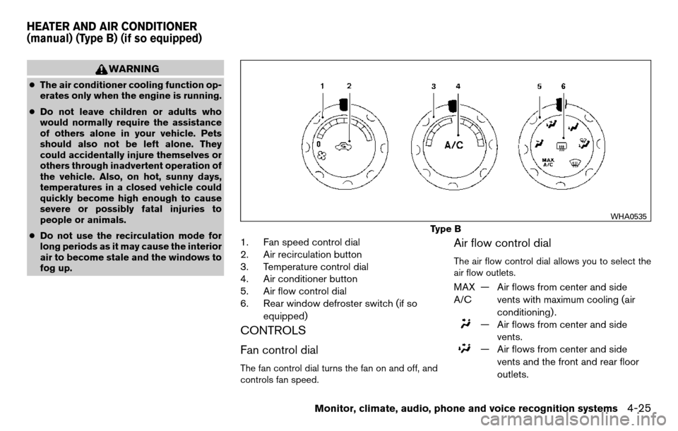 NISSAN TITAN 2013 1.G Owners Manual WARNING
●The air conditioner cooling function op-
erates only when the engine is running.
● Do not leave children or adults who
would normally require the assistance
of others alone in your vehicl