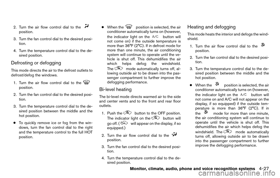 NISSAN TITAN 2013 1.G Owners Manual 2. Turn the air flow control dial to theposition.
3. Turn the fan control dial to the desired posi- tion.
4. Turn the temperature control dial to the de- sired position.
Defrosting or defogging
This m NISSAN TITAN 2013 1.G Owners Manual 2. Turn the air flow control dial to theposition.
3. Turn the fan control dial to the desired posi- tion.
4. Turn the temperature control dial to the de- sired position.
Defrosting or defogging
This m