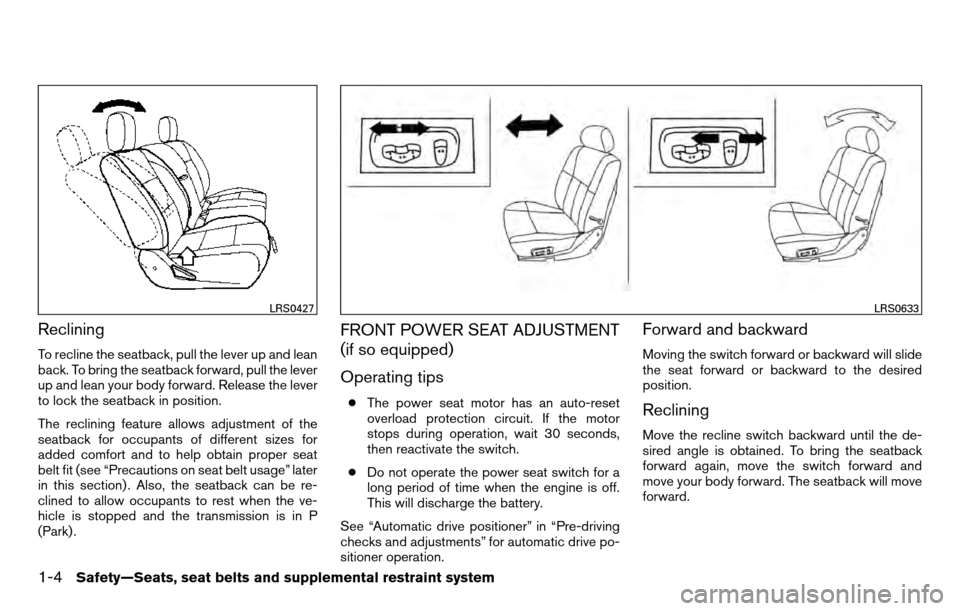 NISSAN TITAN 2013 1.G Owners Manual Reclining
To recline the seatback, pull the lever up and lean
back. To bring the seatback forward, pull the lever
up and lean your body forward. Release the lever
to lock the seatback in position.
The