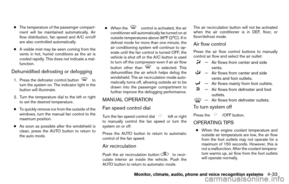NISSAN TITAN 2013 1.G Owners Manual ●The temperature of the passenger compart-
ment will be maintained automatically. Air
flow distribution, fan speed and A/C on/off
are also controlled automatically.
● A visible mist may be seen co