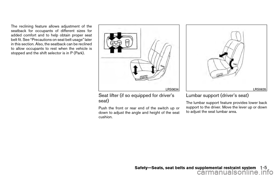 NISSAN TITAN 2013 1.G Owners Manual The reclining feature allows adjustment of the
seatback for occupants of different sizes for
added comfort and to help obtain proper seat
belt fit. See “Precautions on seat belt usage” later
in th