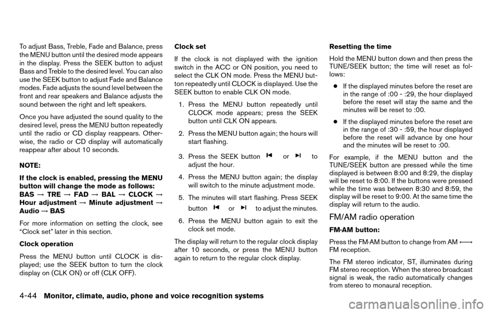 NISSAN TITAN 2013 1.G Owners Manual To adjust Bass, Treble, Fade and Balance, press
the MENU button until the desired mode appears
in the display. Press the SEEK button to adjust
Bass and Treble to the desired level. You can also
use th