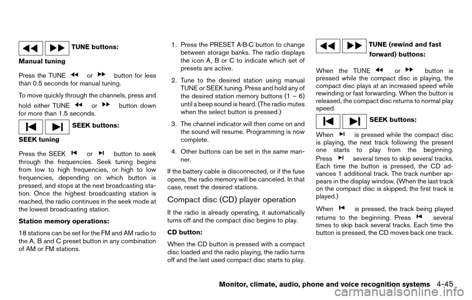 NISSAN TITAN 2013 1.G Owners Manual TUNE buttons:
Manual tuning
Press the TUNE
orbutton for less
than 0.5 seconds for manual tuning.
To move quickly through the channels, press and
hold either TUNE
orbutton down
for more than 1.5 second