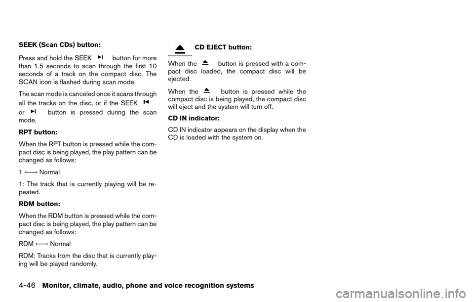 NISSAN TITAN 2013 1.G Owners Manual SEEK (Scan CDs) button:
Press and hold the SEEK
button for more
than 1.5 seconds to scan through the first 10
seconds of a track on the compact disc. The
SCAN icon is flashed during scan mode.
The sca