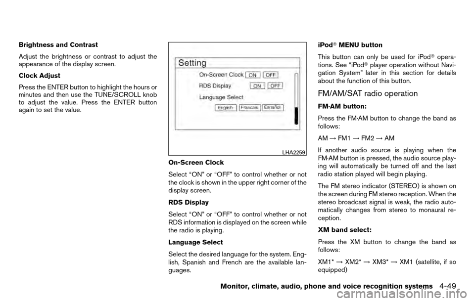 NISSAN TITAN 2013 1.G Owners Manual Brightness and Contrast
Adjust the brightness or contrast to adjust the
appearance of the display screen.
Clock Adjust
Press the ENTER button to highlight the hours or
minutes and then use the TUNE/SC