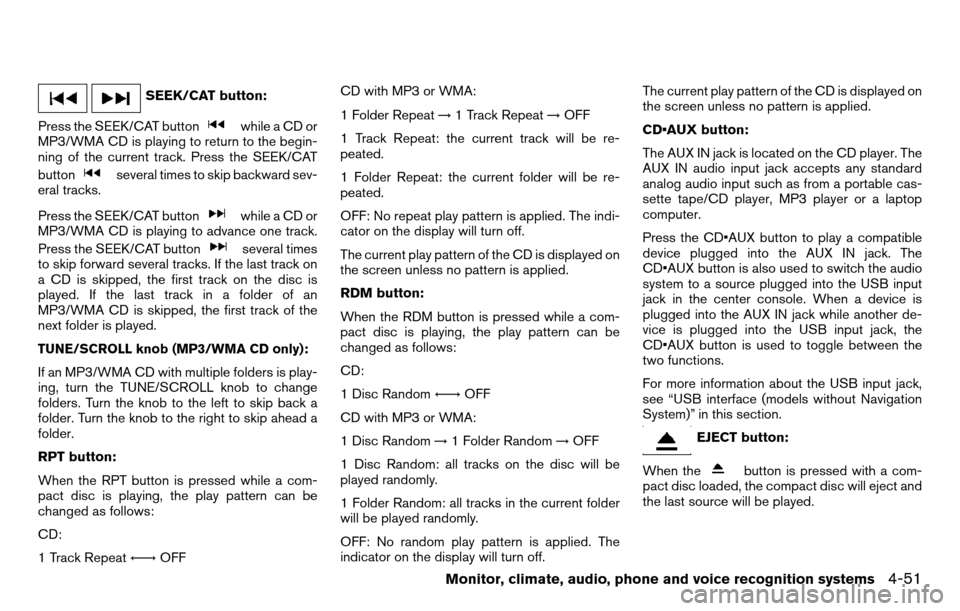 NISSAN TITAN 2013 1.G Owners Manual SEEK/CAT button:
Press the SEEK/CAT button
while a CD or
MP3/WMA CD is playing to return to the begin-
ning of the current track. Press the SEEK/CAT
button
several times to skip backward sev-
eral tra