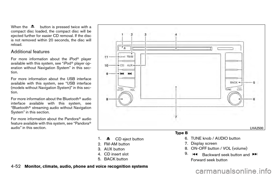 NISSAN TITAN 2013 1.G Owners Manual When thebutton is pressed twice with a
compact disc loaded, the compact disc will be
ejected further for easier CD removal. If the disc
is not removed within 20 seconds, the disc will
reload.
Addition