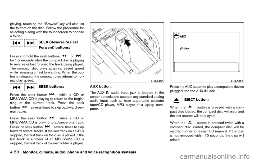 NISSAN TITAN 2013 1.G Owners Manual playing, touching the “Browse” key will also list
the folders on the disc. Follow the procedure for
selecting a song with the touchscreen to choose
a folder.
SEEK (Reverse or FastForward) buttons: