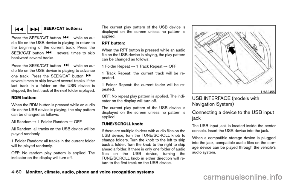 NISSAN TITAN 2013 1.G Owners Manual SEEK/CAT buttons:
Press the SEEK/CAT button
while an au-
dio file on the USB device is playing to return to
the beginning of the current track. Press the
SEEK/CAT button
several times to skip
backward