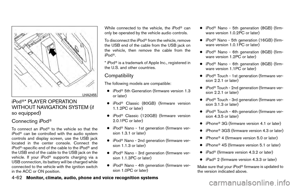 NISSAN TITAN 2013 1.G Owners Manual iPod* PLAYER OPERATION
WITHOUT NAVIGATION SYSTEM (if
so equipped)
Connecting iPod
To connect an iPodto the vehicle so that the
iPod can be controlled with the audio system
controls and display scr