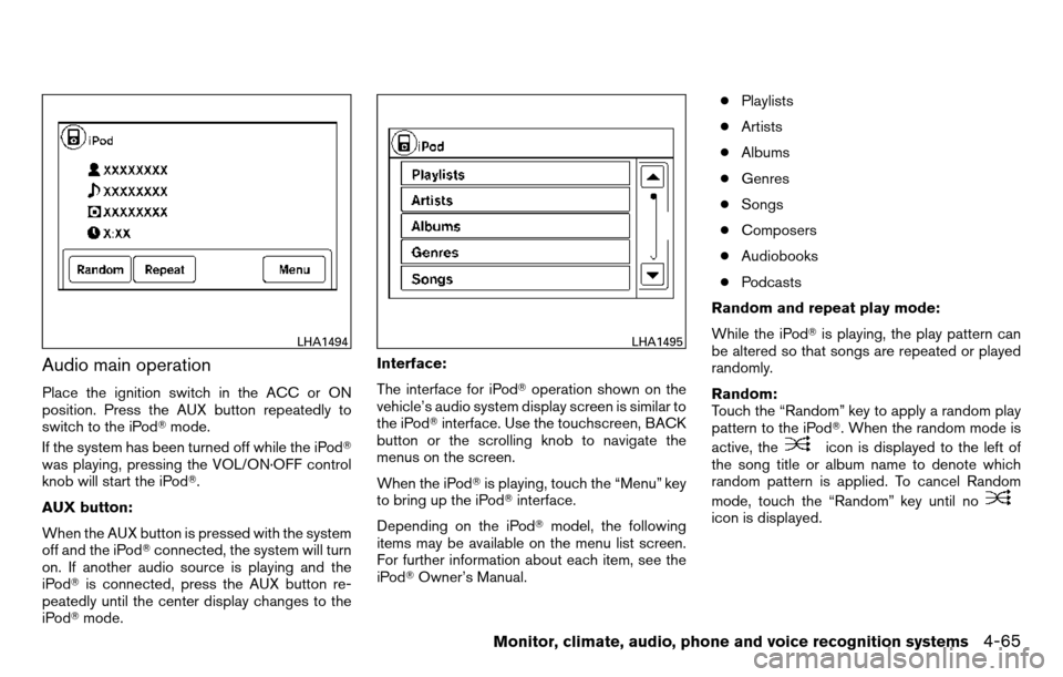 NISSAN TITAN 2013 1.G Owners Manual Audio main operation
Place the ignition switch in the ACC or ON
position. Press the AUX button repeatedly to
switch to the iPodmode.
If the system has been turned off while the iPod
was playing, pre
