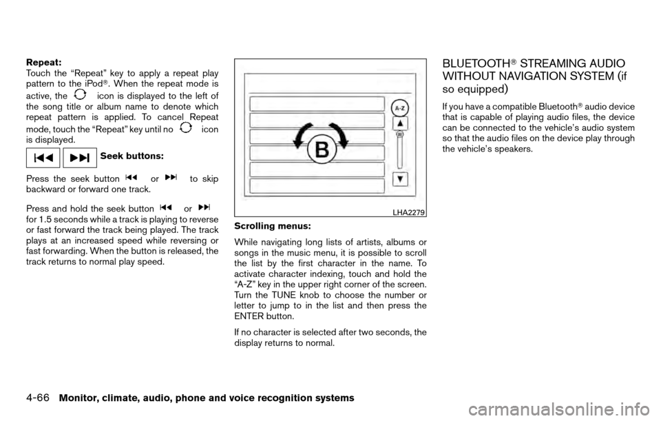 NISSAN TITAN 2013 1.G Owners Manual Repeat:
Touch the “Repeat” key to apply a repeat play
pattern to the iPod. When the repeat mode is
active, the
icon is displayed to the left of
the song title or album name to denote which
repeat