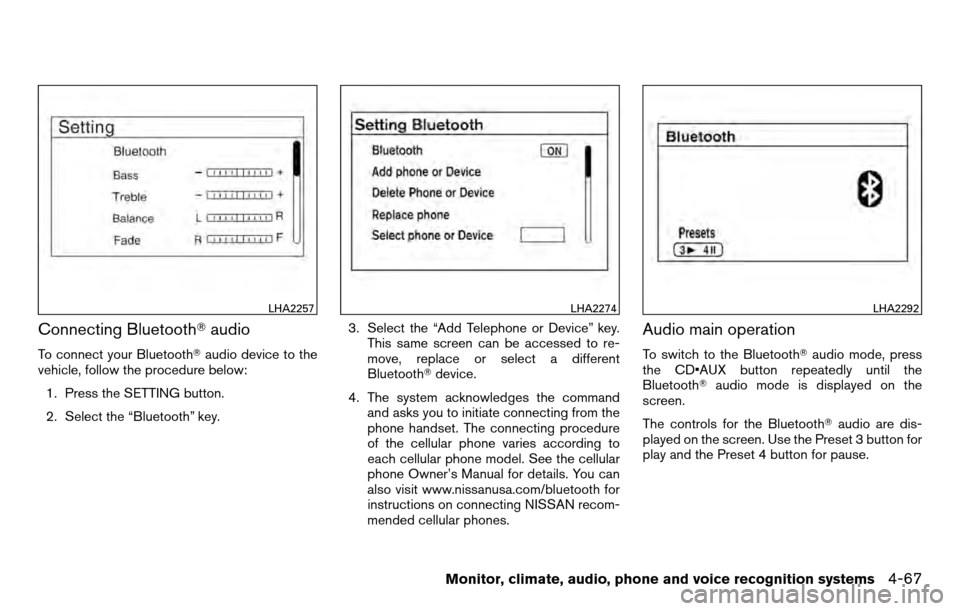 NISSAN TITAN 2013 1.G Owners Manual Connecting Bluetoothaudio
To connect your Bluetooth audio device to the
vehicle, follow the procedure below:
1. Press the SETTING button.
2. Select the “Bluetooth” key. 3. Select the “Add Tele