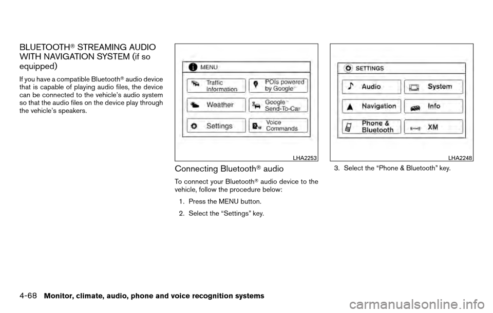 NISSAN TITAN 2013 1.G Owners Manual BLUETOOTHSTREAMING AUDIO
WITH NAVIGATION SYSTEM (if so
equipped)
If you have a compatible Bluetooth audio device
that is capable of playing audio files, the device
can be connected to the vehicle’