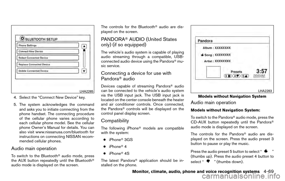 NISSAN TITAN 2013 1.G Owners Manual 4. Select the “Connect New Device” key.
5. The system acknowledges the commandand asks you to initiate connecting from the
phone handset. The connecting procedure
of the cellular phone varies acco