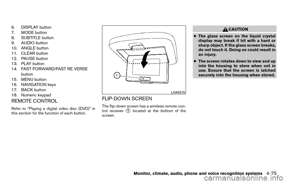 NISSAN TITAN 2013 1.G Owners Manual 6. DISPLAY button
7. MODE button
8. SUBTITLE button
9. AUDIO button
10. ANGLE button
11. CLEAR button
12. PAUSE button
13. PLAY button
14. FAST FORWARD/FAST RE VERSEbutton
15. MENU button
16. NAVIGATI