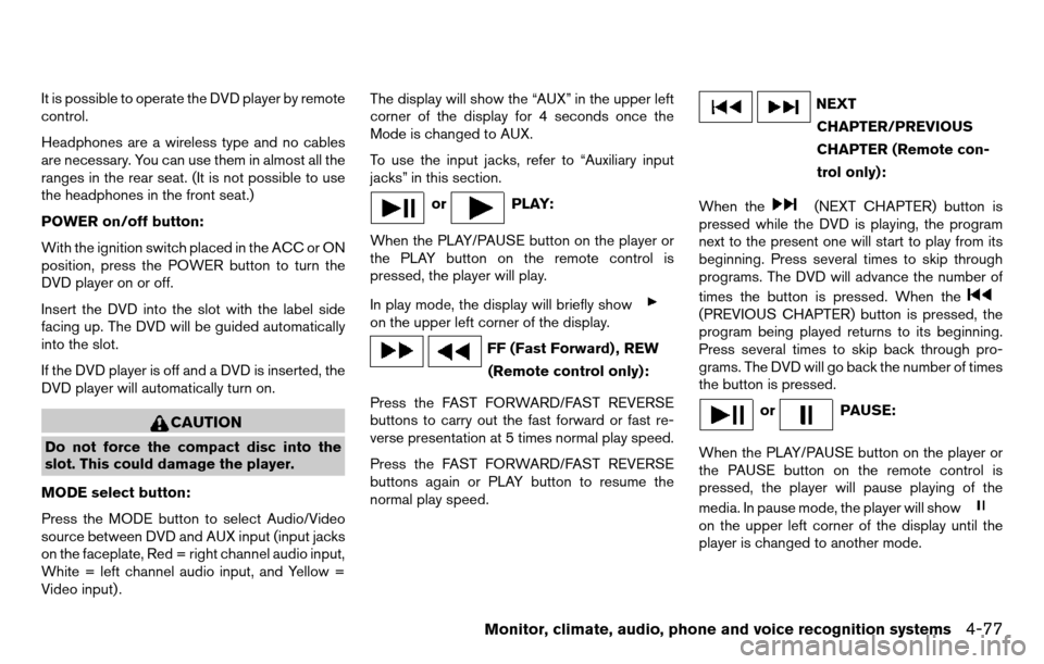 NISSAN TITAN 2013 1.G Owners Manual It is possible to operate the DVD player by remote
control.
Headphones are a wireless type and no cables
are necessary. You can use them in almost all the
ranges in the rear seat. (It is not possible NISSAN TITAN 2013 1.G Owners Manual It is possible to operate the DVD player by remote
control.
Headphones are a wireless type and no cables
are necessary. You can use them in almost all the
ranges in the rear seat. (It is not possible
